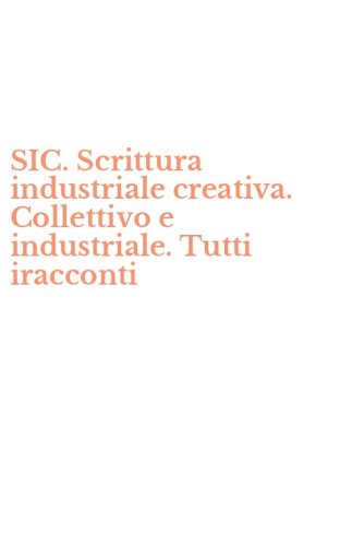 SIC. Scrittura industriale creativa. Collettivo e industriale. Tutti iracconti