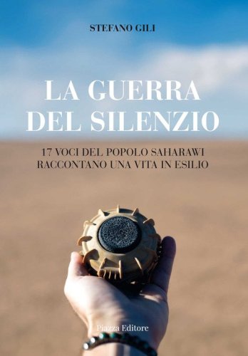 La guerra del silenzio. 17 voci del popolo saharawi raccontano una vita in esilio
