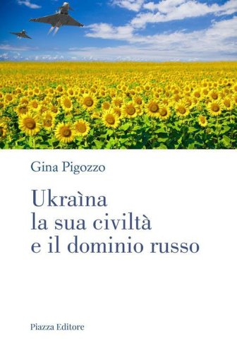 Ukra&igrave;na, la sua civilt&agrave; e il dominio russo. Dall'antica Russia alla lotta per la sopravvivenza