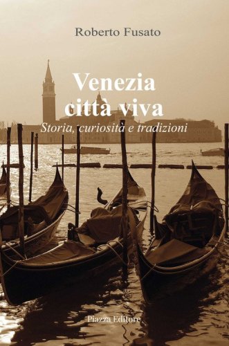 Venezia citt&agrave; viva. Storia, curiosit&agrave; e tradizioni