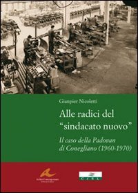 Alle radici del &laquo;sindacato nuovo&raquo;. Il caso della Padovan di Conegliano (1960-1970) - (1960-1970)