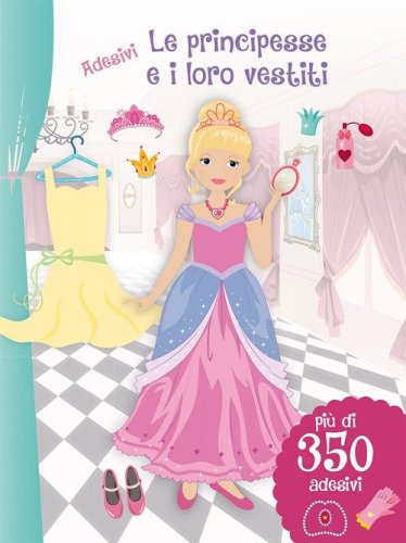 Le principesse e i loro vestiti. Con adesivi