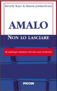 Amalo non lo lasciare. 26 modi per ottenere ci&ograve; che vuoi al lavoro