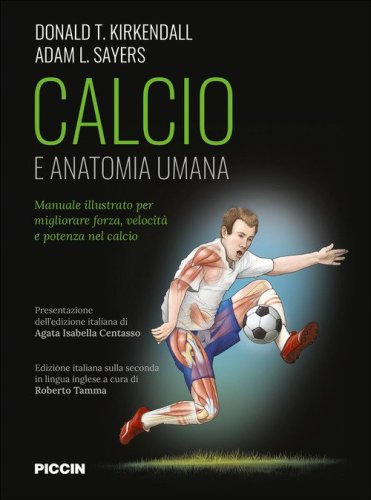Calcio e anatomia umana. Manuale illustrato per migliorare forza, velocit&agrave; e potenza nel calcio