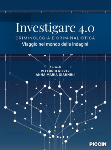 Investigare 4.0. Criminologia e criminalistica. Viaggio nel mondo delle indagini