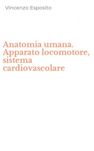 Anatomia umana. Apparato locomotore, sistema cardiovascolare