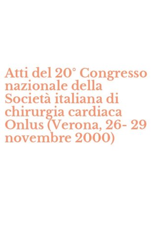 Atti del 20&deg; Congresso nazionale della Societ&agrave; italiana di chirurgia cardiaca Onlus (Verona, 26-29 novembre 2000)