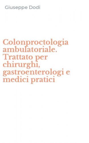 Colonproctologia ambulatoriale. Trattato per chirurghi, gastroenterologi e medici pratici