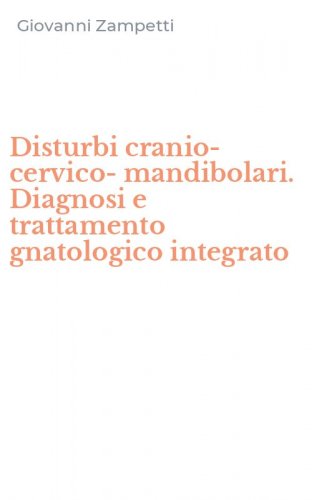 Disturbi cranio-cervico-mandibolari. Diagnosi e trattamento gnatologico integrato