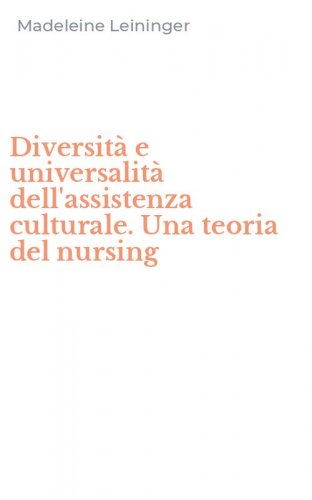 Diversit&agrave; e universalit&agrave; dell'assistenza culturale. Una teoria del nursing