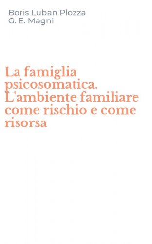 La famiglia psicosomatica. L'ambiente familiare come rischio e come risorsa