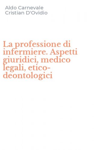 La professione di infermiere. Aspetti giuridici, medico legali, etico-deontologici