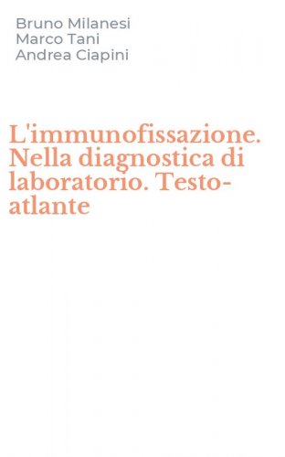 L'immunofissazione. Nella diagnostica di laboratorio. Testo-atlante