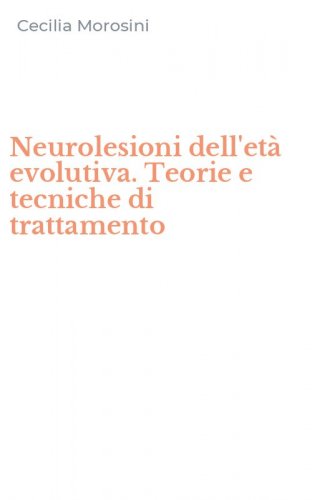 Neurolesioni dell'et&agrave; evolutiva. Teorie e tecniche di trattamento