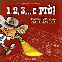 1, 2, 3, & pi&ugrave;! L'avventura della matematica - L'AVVENTURA DELLA MATEMATICA