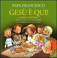 Ges&ugrave; &egrave; qui! La prima comunione. I miracoli eucaristici - LA PRIMA COMUNIONE