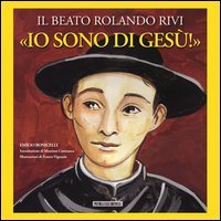 &laquo;Io sono di Ges&ugrave;&raquo;. Il beato Rolando Rivi - IL BEATO ROLANDO RIVI