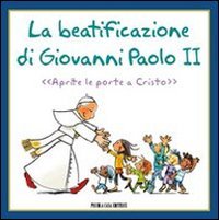 La beatificazione di Giovanni Paolo II. &laquo;Aprite le porte a Cristo&raquo;