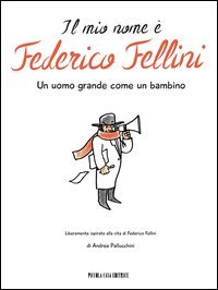 Il mio nome &egrave; Federico Fellini. Un uomo grande come un bambino - UN UOMO GRANDE COME UN BAMBINO