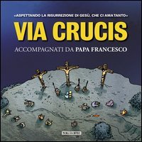 Via Crucis. Accompagnati da papa Francesco. Aspettando la risurrezione di Ges&ugrave;, che ci ha amato tanto - CHE CI HA AMATO TANTO