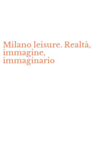Milano leisure. Realt&agrave;, immagine, immaginario