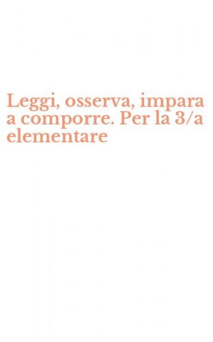 Leggi, osserva, impara a comporre. Per la 3/a elementare