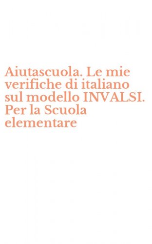 Aiutascuola. Le mie verifiche di italiano sul modello INVALSI. Per la Scuola elementare