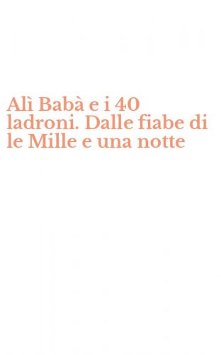Al&igrave; Bab&agrave; e i 40 ladroni. Dalle fiabe di le Mille e una notte