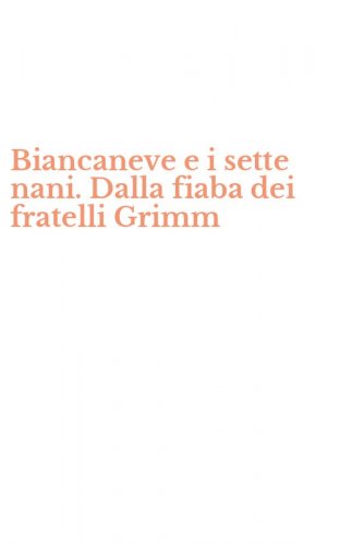 Biancaneve e i sette nani. Dalla fiaba dei fratelli Grimm
