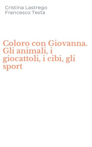 Coloro con Giovanna. Gli animali, i giocattoli, i cibi, gli sport