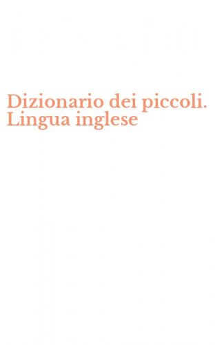 Dizionario dei piccoli. Lingua inglese