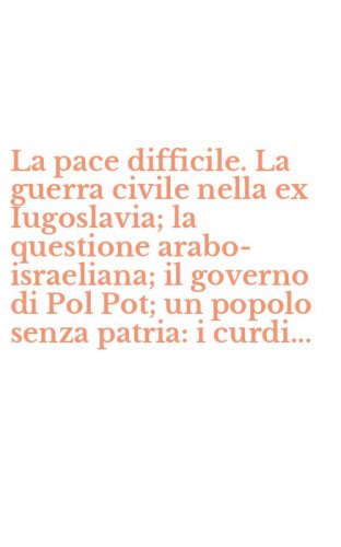 La pace difficile. La guerra civile nella ex Iugoslavia; la questione arabo-israeliana; il governo di Pol Pot; un popolo senza patria: i curdi...