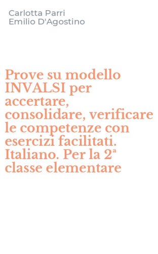 Prove su modello INVALSI per accertare, consolidare, verificare le competenze con esercizi facilitati. Italiano. Per la 2&ordf; classe elementare