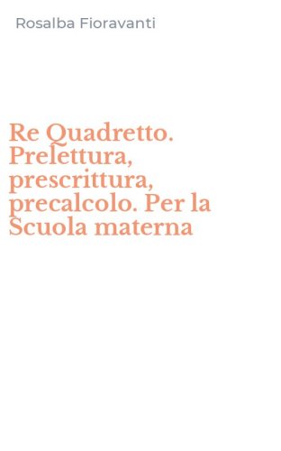 Re Quadretto. Prelettura, prescrittura, precalcolo. Per la Scuola materna
