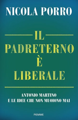 Il padreterno &egrave; liberale. Antonio Martino e le idee che non muoiono mai