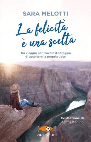 La felicit&agrave; &egrave; una scelta. Un viaggio per trovare il coraggio di ascoltare la propria voce