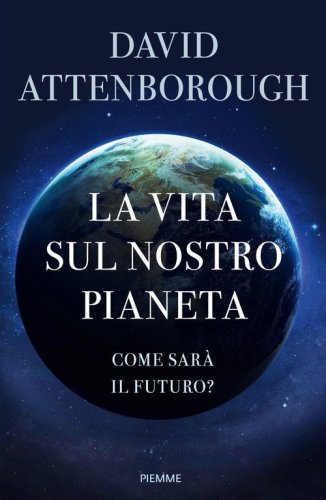 La vita sul nostro pianeta. Come sar&agrave; il futuro?