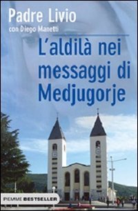 L'aldil&agrave; nei messaggi di Medjugorje. La Regina della Pace chiama l'umanit&agrave; alla salvezza