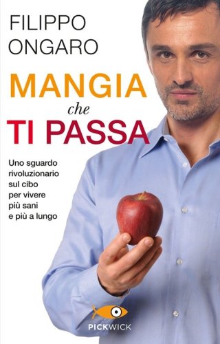 Mangia che ti passa. Uno sguardo rivoluzionario sul cibo per vivere pi&ugrave; sani e pi&ugrave; a lungo