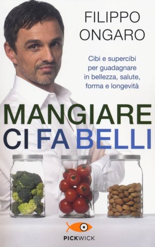 Mangiare ci fa belli. Cibi e supercibi per guadagnare in bellezza, salute, forma e longevit&agrave;