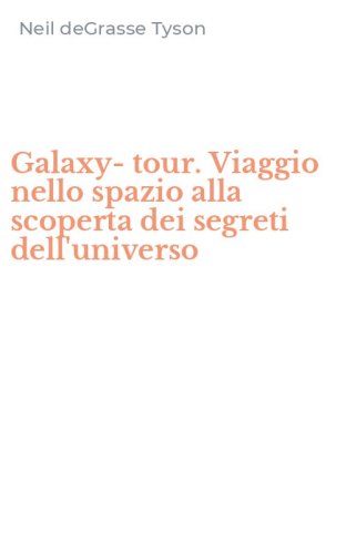 Galaxy-tour. Viaggio nello spazio alla scoperta dei segreti dell'universo