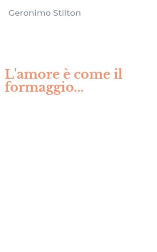 L'amore &egrave; come il formaggio...