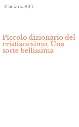 Piccolo dizionario del cristianesimo. Una sorte bellissima