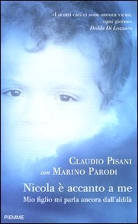 Nicola &egrave; accanto a me. Mio figlio mi parla ancora dall'aldil&agrave;