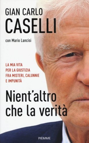 Nient'altro che la verit&agrave;. La mia vita per la giustizia, fra misteri, calunnie e impunit&agrave;