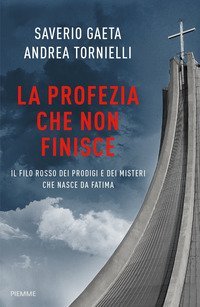 La profezia che non finisce. Il filo rosso dei prodigi e dei misteri che nasce da Fatima - FATIMA