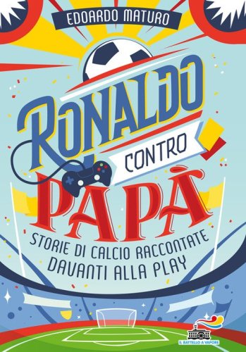 Ronaldo contro pap&agrave;. Storie di calcio raccontate davanti alla Play