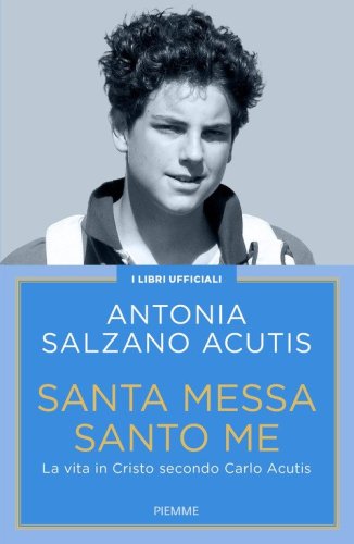 Santa Messa santo me. La vita in Cristo secondo Carlo Acutis