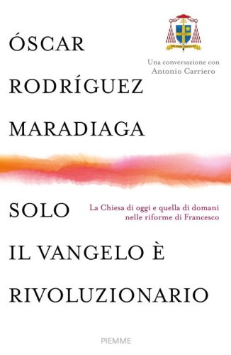 Solo il Vangelo &egrave; rivoluzionario. La Chiesa di oggi e quella di domani nelle riforme di Francesco - RIFORME DI FRANCESCO