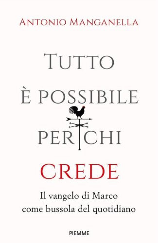 Tutto &egrave; possibile per chi crede. Il vangelo di Marco come bussola del quotidiano